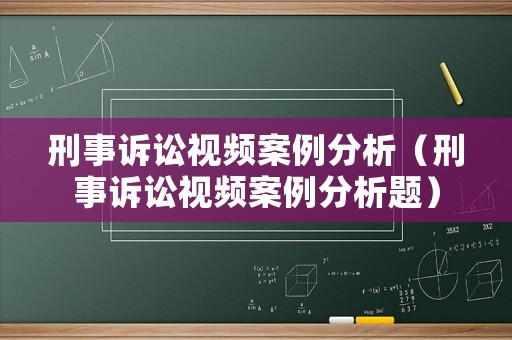 刑事訴訟視頻案例分析（刑事訴訟視頻案例分析題）