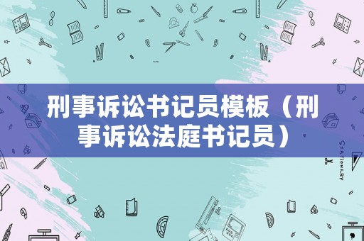 刑事訴訟書記員模板（刑事訴訟法庭書記員）