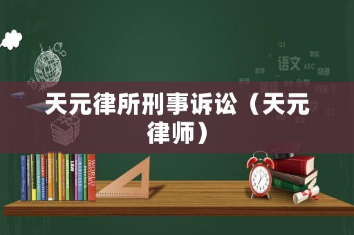 天元律所刑事訴訟（天元律師）