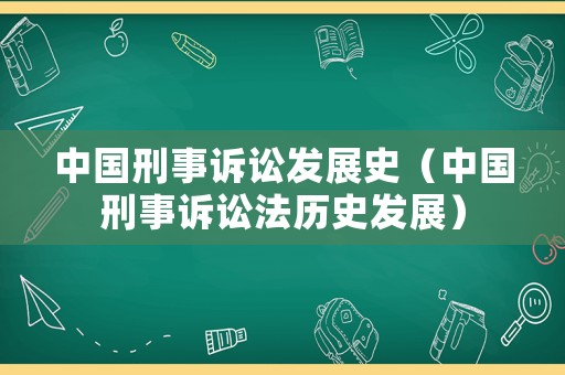 中國(guó)刑事訴訟發(fā)展史（中國(guó)刑事訴訟法歷史發(fā)展）