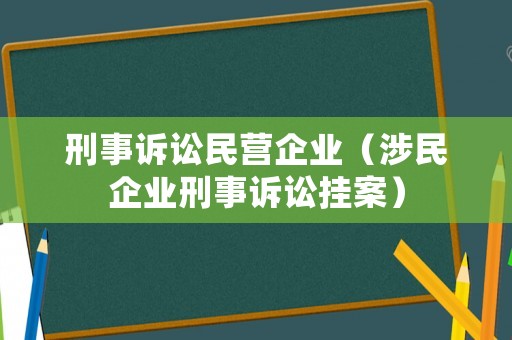 刑事訴訟民營企業（涉民企業刑事訴訟掛案）