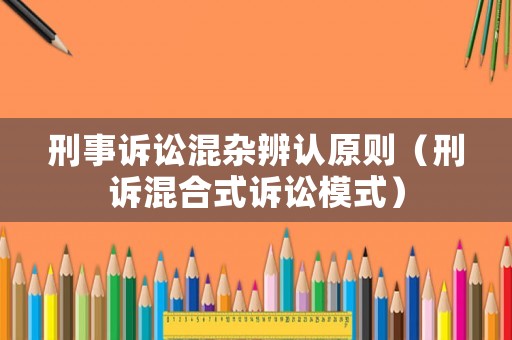 刑事訴訟混雜辨認(rèn)原則（刑訴混合式訴訟模式）
