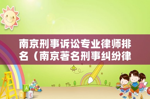 南京刑事訴訟專業(yè)律師排名（南京著名刑事糾紛律師事務(wù)所）