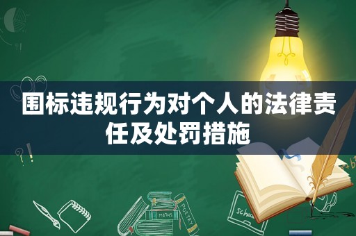 圍標(biāo)違規(guī)行為對(duì)個(gè)人的法律責(zé)任及處罰措施