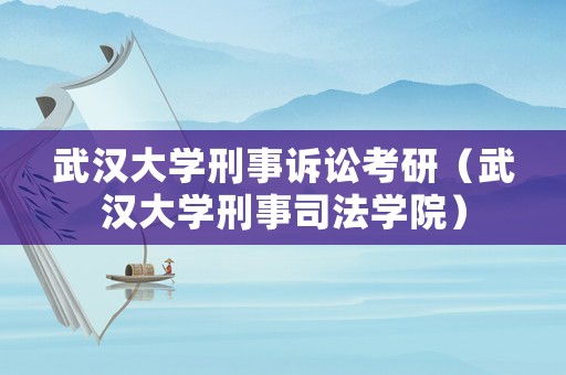 武漢大學(xué)刑事訴訟考研（武漢大學(xué)刑事司法學(xué)院）