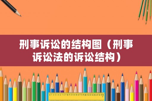 刑事訴訟的結構圖（刑事訴訟法的訴訟結構）