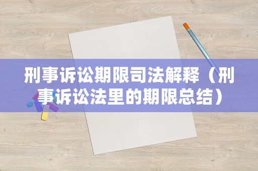 刑事訴訟期限司法解釋（刑事訴訟法里的期限總結(jié)）