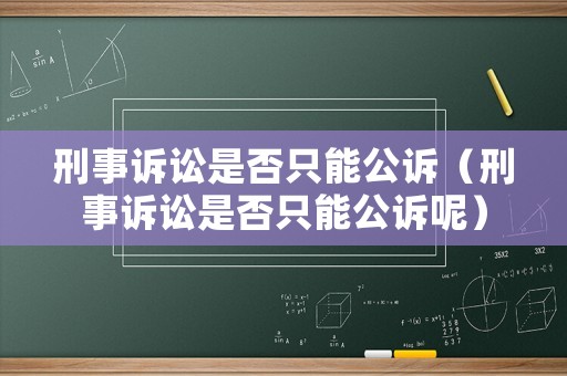 刑事訴訟是否只能公訴（刑事訴訟是否只能公訴呢）