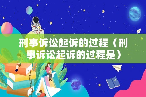 刑事訴訟起訴的過程（刑事訴訟起訴的過程是）