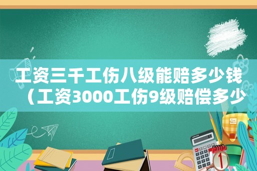 工資三千工傷八級能賠多少錢（工資3000工傷9級賠償多少錢）