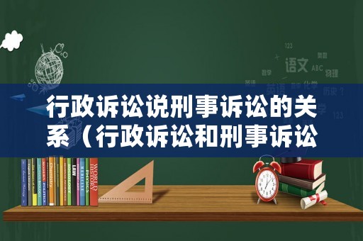 行政訴訟說刑事訴訟的關系（行政訴訟和刑事訴訟存在的關系有）