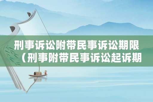 刑事訴訟附帶民事訴訟期限（刑事附帶民事訴訟起訴期限）