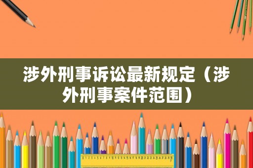 涉外刑事訴訟最新規(guī)定（涉外刑事案件范圍）
