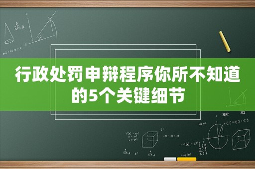 行政處罰申辯程序你所不知道的5個(gè)關(guān)鍵細(xì)節(jié)