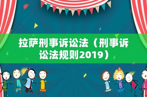 拉薩刑事訴訟法（刑事訴訟法規(guī)則2019）
