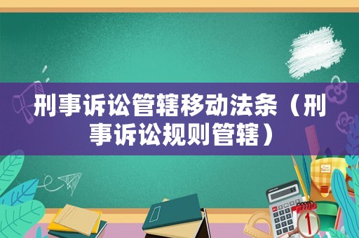 刑事訴訟管轄移動法條（刑事訴訟規則管轄）