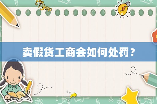 賣假貨工商會如何處罰？