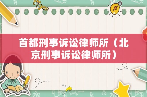 首都刑事訴訟律師所（北京刑事訴訟律師所）