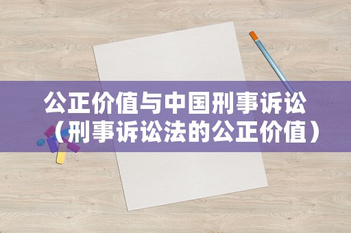 公正價值與中國刑事訴訟（刑事訴訟法的公正價值）
