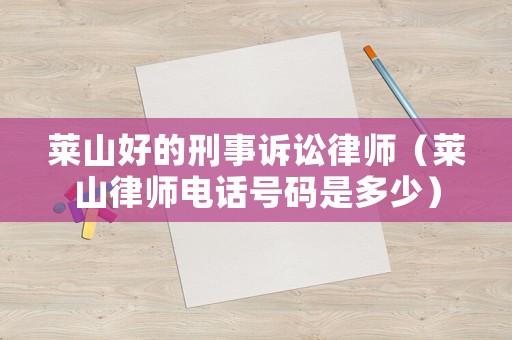 萊山好的刑事訴訟律師（萊山律師電話號(hào)碼是多少）