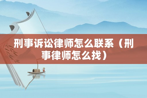 刑事訴訟律師怎么聯系（刑事律師怎么找）