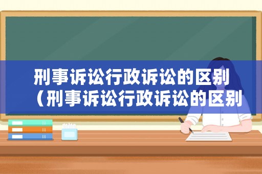 刑事訴訟行政訴訟的區別（刑事訴訟行政訴訟的區別與聯系）