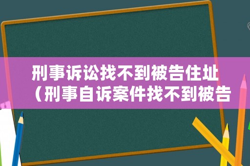 刑事訴訟找不到被告住址（刑事自訴案件找不到被告人）