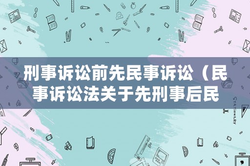 刑事訴訟前先民事訴訟（民事訴訟法關于先刑事后民事的規定）