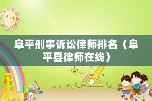 阜平刑事訴訟律師排名（阜平縣律師在線）