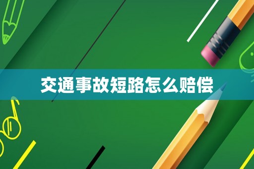 交通事故短路怎么賠償