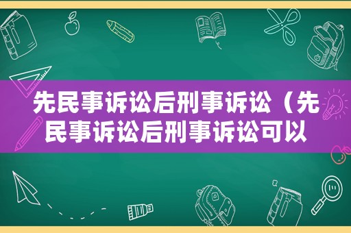 先民事訴訟后刑事訴訟（先民事訴訟后刑事訴訟可以嗎）