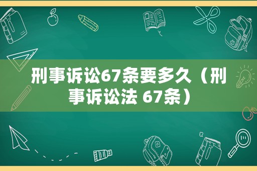 刑事訴訟67條要多久（刑事訴訟法 67條）