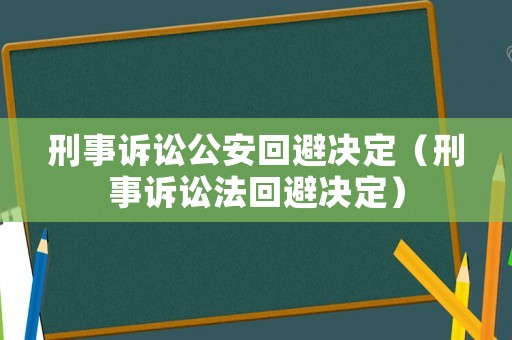 刑事訴訟公安回避決定（刑事訴訟法回避決定）
