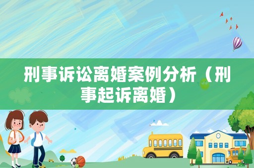 刑事訴訟離婚案例分析（刑事起訴離婚）