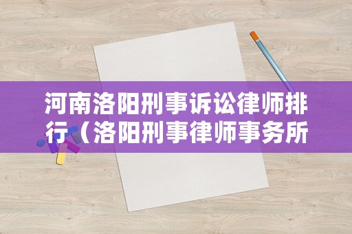 河南洛陽刑事訴訟律師排行（洛陽刑事律師事務所排名）