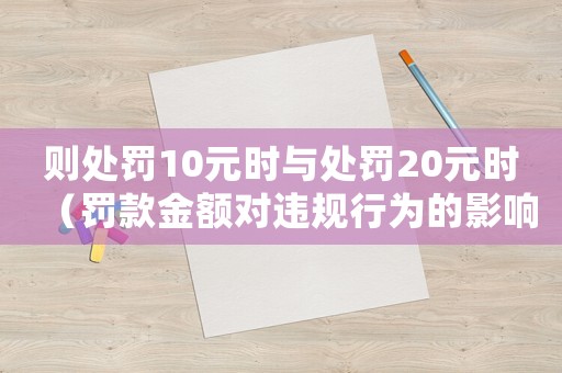 則處罰10元時與處罰20元時（罰款金額對違規行為的影響分析）