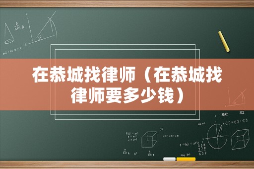 在恭城找律師（在恭城找律師要多少錢）