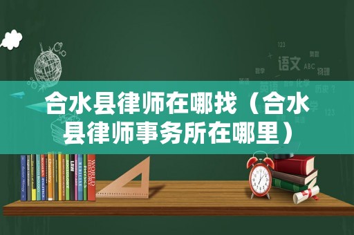 合水縣律師在哪找（合水縣律師事務所在哪里）