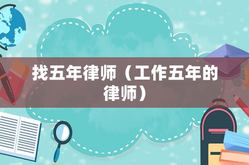 找五年律師（工作五年的律師）