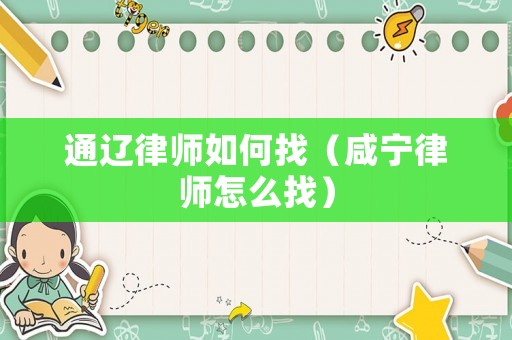 通遼律師如何找（咸寧律師怎么找）