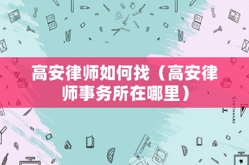 高安律師如何找（高安律師事務所在哪里）