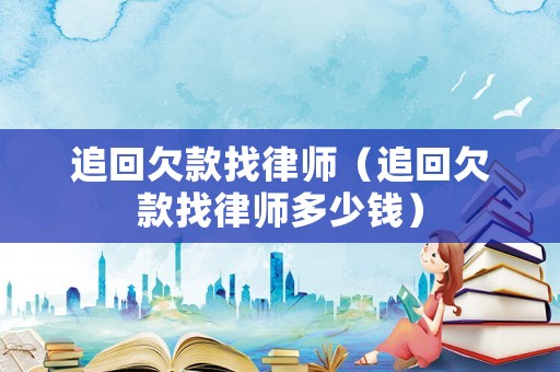 追回欠款找律師（追回欠款找律師多少錢）