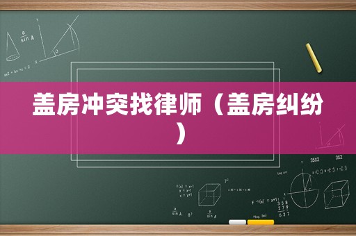 蓋房沖突找律師（蓋房糾紛）