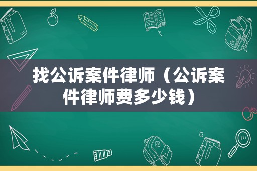 找公訴案件律師（公訴案件律師費多少錢）