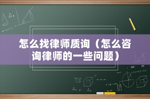 怎么找律師質(zhì)詢(xún)（怎么咨詢(xún)律師的一些問(wèn)題）