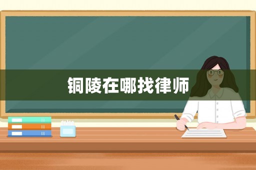 銅陵在哪找律師