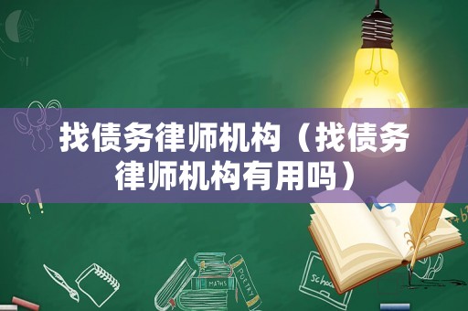 找債務(wù)律師機(jī)構(gòu)（找債務(wù)律師機(jī)構(gòu)有用嗎）