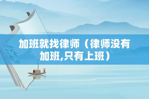 加班就找律師（律師沒有加班,只有上班）