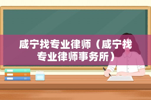 咸寧找專業律師（咸寧找專業律師事務所）