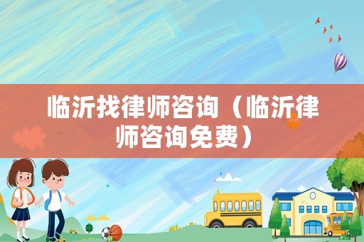 臨沂找律師咨詢（臨沂律師咨詢免費）